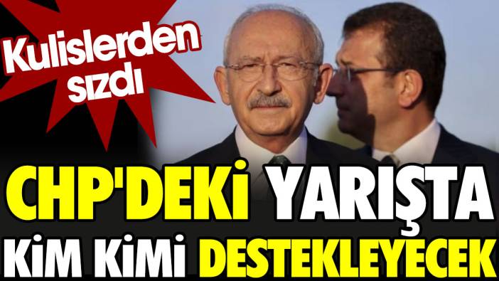 CHP'deki başkanlık yarışında kim kimi destekleyecek?