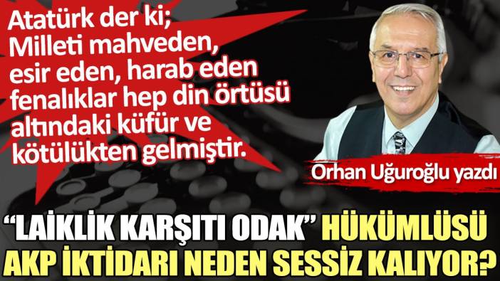 “Laiklik karşıtı odak” hükümlüsü AKP iktidarı neden sessiz kalıyor?