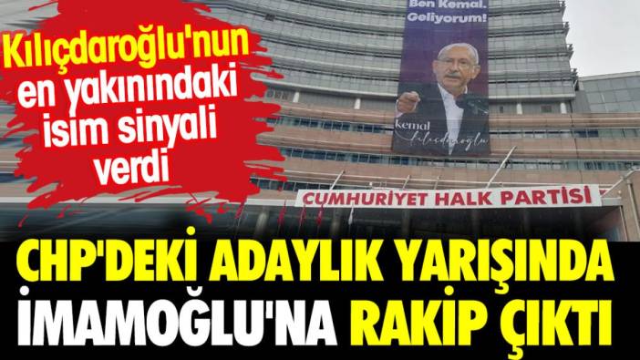 CHP'deki adaylık yarışında İmamoğlu'na rakip çıktı. Kılıçdaroğlu'nun en yakınındaki isim sinyali verdi