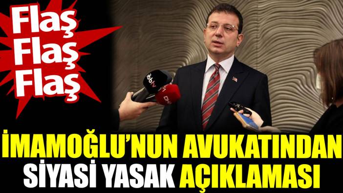 İmamoğlu'nun avukatından siyasi yasak açıklaması