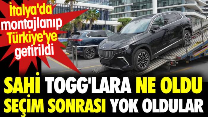 TOGG'lara ne oldu? Seçim sonrası yok oldular. İtalya'da montajlanıp Türkiye'ye getirildi