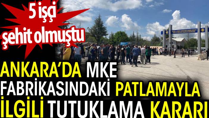 Ankara'daki MKE fabrikasındaki patlamayla ilgili tutuklama kararı