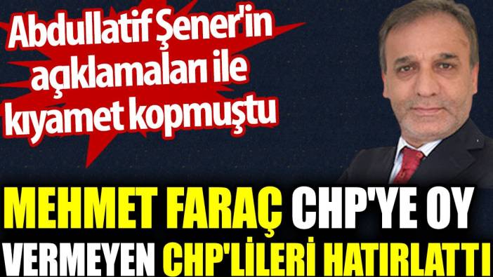 Mehmet Faraç CHP'ye oy vermeyen CHP'lileri hatırlattı
