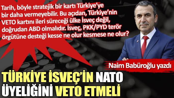 Türkiye İsveç’in NATO üyeliğini veto etmeli