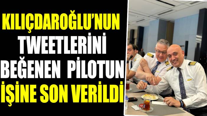 Kılıçdaroğlu'nun tweetlerini beğenen pilotun işine son verildi