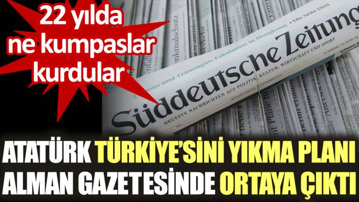 Atatürk Türkiye'sini yıkma planı Alman gazetesinde ortaya çıktı