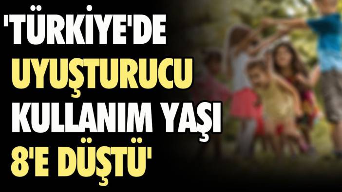 'Türkiye'de uyuşturucu kullanım yaşı 8'e düştü'