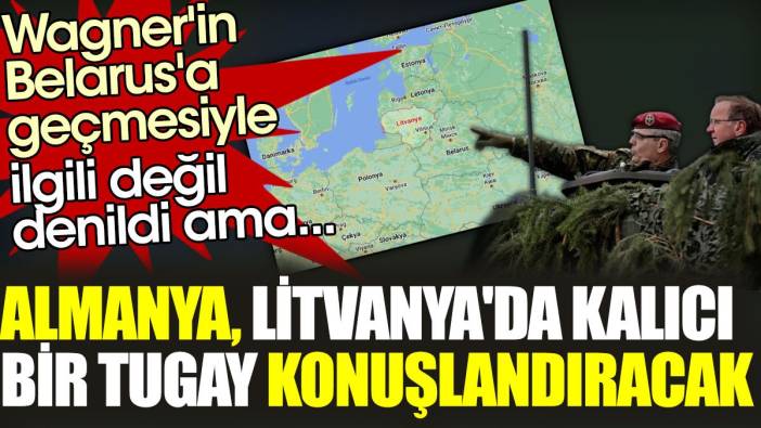 Almanya, Litvanya'da 4 bin askerlik kalıcı bir tugay konuşlandıracak