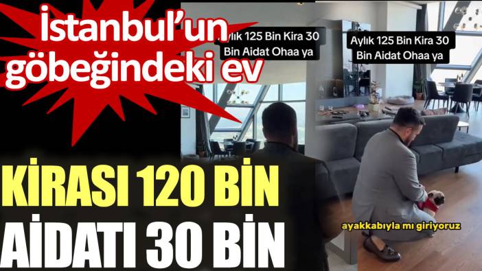 Kirası 120 bin aidatı 30 bin. İstanbul'un göbeğindeki ev