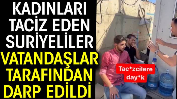 Kadınları taciz eden Suriyeliler vatandaşlar tarafından darp edildi