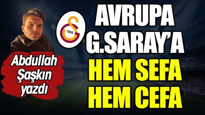 Avrupa Galatasaray'a hem sefa hem cefa