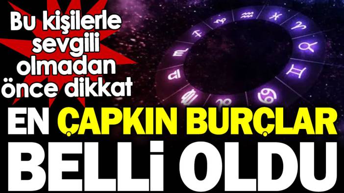 Bu kişilerle sevgili olmadan önce dikkat: En çapkın burçlar belli oldu