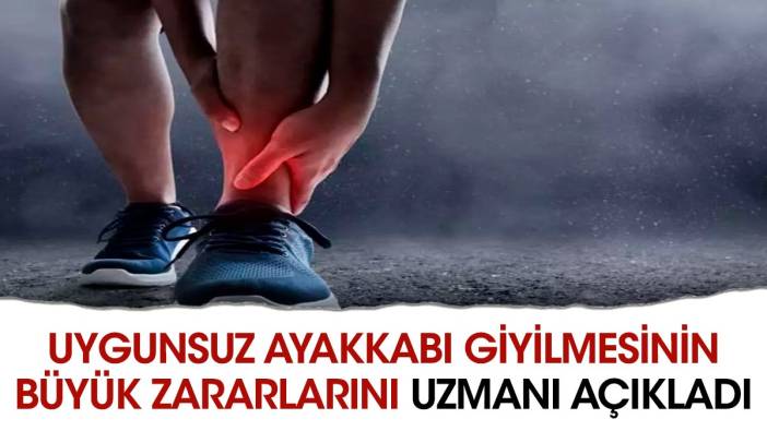 Uygunsuz ayakkabı giyilmesinin büyük zararlarını uzmanı açıkladı