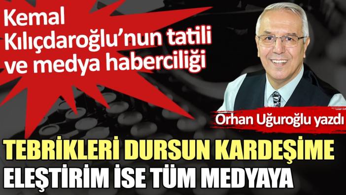 Tebrikleri Dursun kardeşime eleştirim ise tüm medyaya