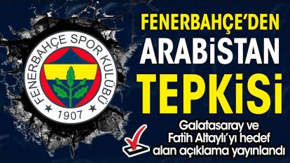 Fenerbahçe'den Arabistan tepkisi. Fatih Altaylı ve Galatasaray'ı hedef aldılar