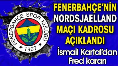 Fenerbahçe'nin Nordsjaelland maçı kadrosu açıklandı. İsmail Kartal'dan Fred kararı