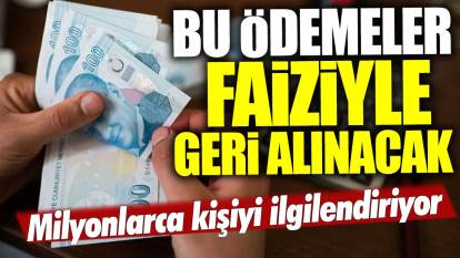 Bu ödemeler faiziyle geri alınacak