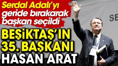 Beşiktaş'ın yeni başkanı Hasan Arat oldu. Serdal Adalı'ya fark attı
