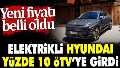 Elektrikli Hyundai yüzde 10 ÖTV’ye girdi. Yeni fiyatı belli oldu