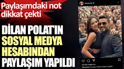 Dilan Polat’ın sosyal medya hesabından paylaşım yapıldı. Yazılan not dikkat çekti