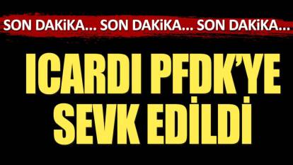 Mauro Icardi PFDK'ye sevk edildi. Galatasaray'a şok