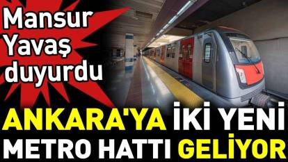 Ankara'ya iki yeni metro hattı geliyor. Mansur Yavaş duyurdu