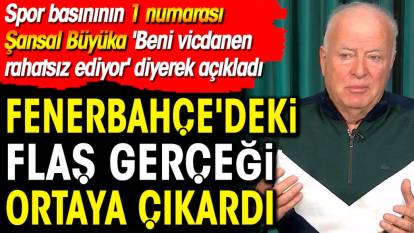 Spor basınının 1 numarası Şansal Büyüka 'Beni vicdanen rahatsız ediyor' diyerek açıkladı. Fenerbahçe'deki gerçeği ortaya çıkardı