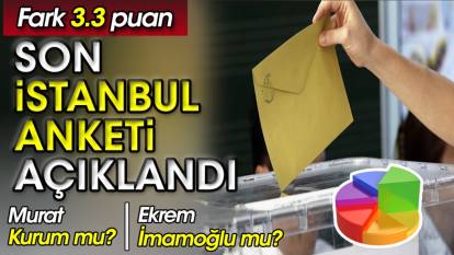 Son İstanbul anketi açıklandı. Fark 3.3 puan