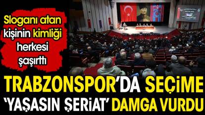 Trabzonspor'da seçime 'yaşasın şeriat' damga vurdu. Söyleyen kişinin kimliği herkesi şaşırttı