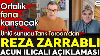 Tarık Tarcan'dan Reza Zarrablı Acun Ilıcalı iddiası. Ortalık fena karışacak