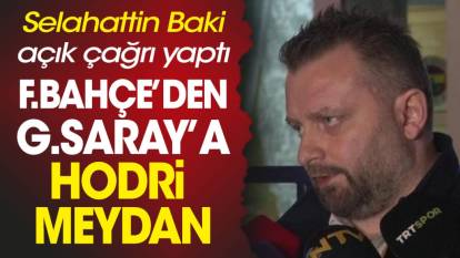 Fenerbahçe yöneticisi Selahattin Baki 'hodri meydan' diyerek açıkladı. Galatasaray ne cevap verecek?