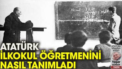Atatürk ilkokul öğretmenlerini nasıl tanımladı