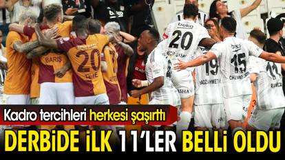Derbide büyük sürpriz. Beşiktaş Galatasaray maçında ilk 11'ler belli oldu