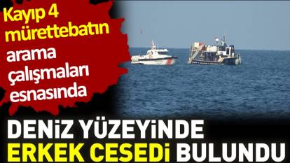 Bursa’da kayıp 4 mürettebatın arama çalışmaları esnasında deniz yüzeyinde erkek cesedi bulundu