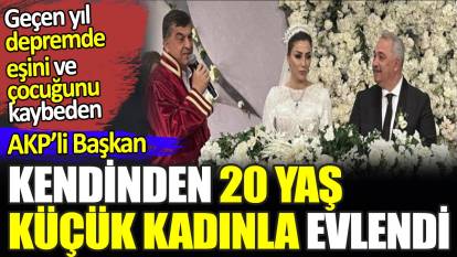 Geçen yıl depremde eşini ve çocuğunu kaybeden AKP'li başkan kendinden 20 yaş küçük kadınla evlendi