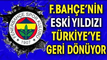Fenerbahçe'nin eski yıldızı Türkiye'ye geri dönüyor