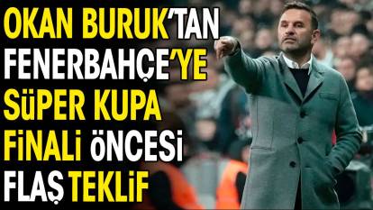 Okan Buruk'tan Fenerbahçe'ye Süper Kupa öncesi flaş teklif