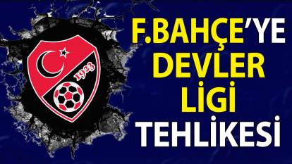 TFF ligden çekilirse Fenerbahçe'yi Şampiyonlar Ligi'ne göndermeyecek