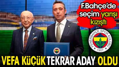 Vefa Küçük yıllar sonra tekrar aday oldu. Fenerbahçe'de seçim yarışı kızıştı