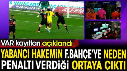 VAR kayıtları açıklandı. Yabancı hakemin Fenerbahçe'ye neden penaltı verdiği ortaya çıktı