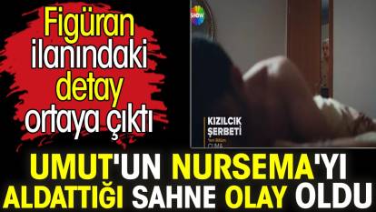 Kızılcık Şerbeti'nde Umut'un Nursema'yı aldattığı sahne olay oldu. Figüran ilanındaki detay ortaya çıktı