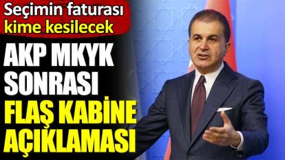 AKP MKYK sonrası flaş kabine açıklaması. Seçimin faturası kime kesilecek