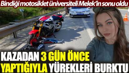 Bindiği motosiklet üniversiteli Melek’in sonu oldu: Kazadan 3 gün önce yaptığıyla yürekleri burktu