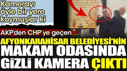 AKP'den CHP'ye geçen Afyonkarahisar Belediyesi'nin makam odasında gizli kamera çıktı. Kamerayı öyle bir yere koymuşlar ki