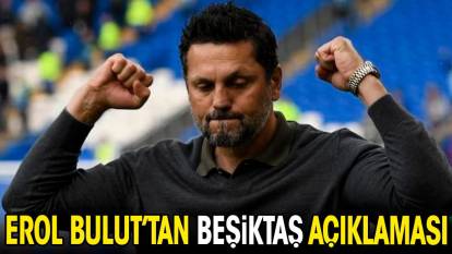 Erol Bulut'tan Beşiktaş açıklaması