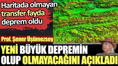 Prof. Şener Üşümezsoy yeni büyük depremin olup olmayacağını açıkladı. Haritada olmayan transfer fayda deprem oldu