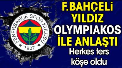 Fenerbahçeli yıldız Olympiakos ile anlaştı. Herkes ters köşe oldu