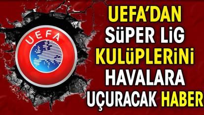 UEFA'dan Süper Lig kulüplerini havalara uçuracak haber