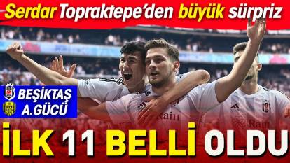 Beşiktaş Ankaragücü ilk 11 belli oldu. Serdar Topraktepe'den flaş karar