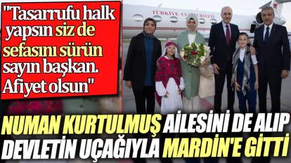 Numan Kurtulmuş ailesini de alıp devletin uçağıyla Mardin'e gitti. "Tasarrufu halk yapsın siz de sefasını sürün sayın başkan. Afiyet olsun"